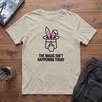The Magic Isn't Happening Today T-Shirt