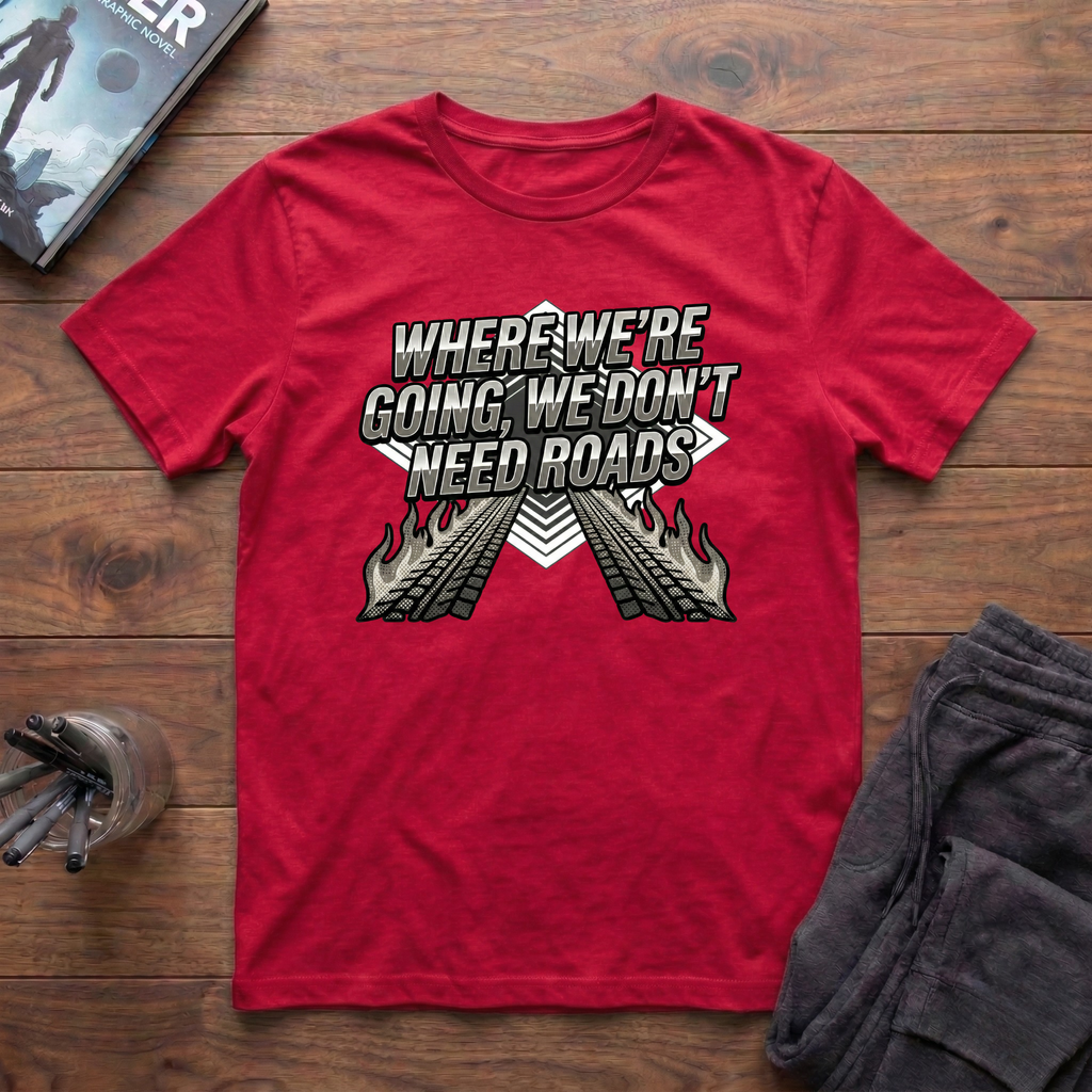 Where We're Going, We Don't Need Roads T-Shirt