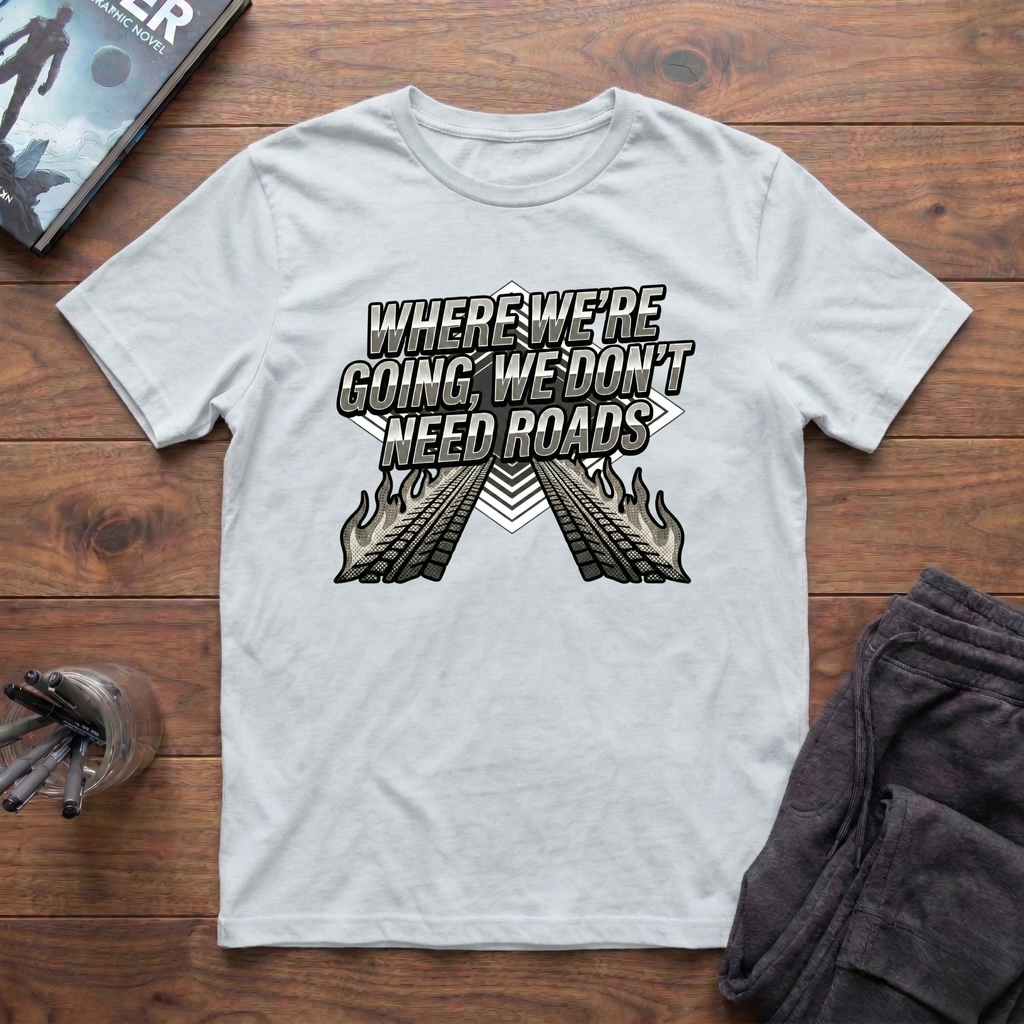 Where We're Going, We Don't Need Roads T-Shirt