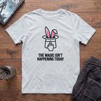 The Magic Isn't Happening Today T-Shirt