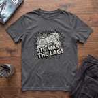 It Was The Lag! T-Shirt