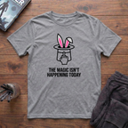 The Magic Isn't Happening Today T-Shirt