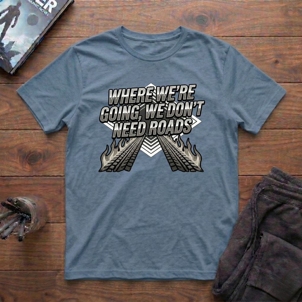 Where We're Going, We Don't Need Roads T-Shirt