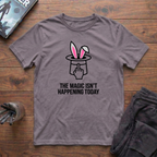 The Magic Isn't Happening Today T-Shirt