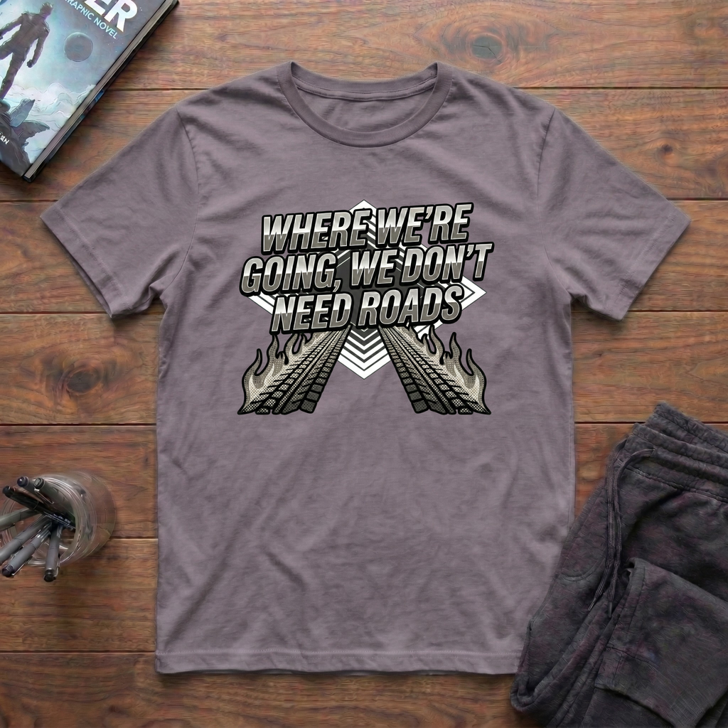 Where We're Going, We Don't Need Roads T-Shirt
